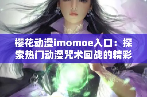 樱花动漫imomoe入口：探索热门动漫咒术回战的精彩世界
