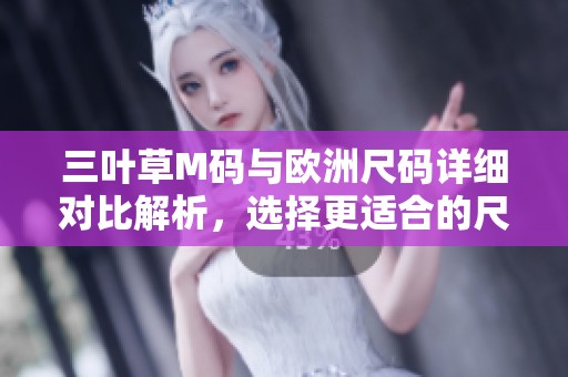 三叶草M码与欧洲尺码详细对比解析，选择更适合的尺码指南