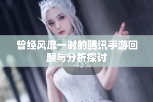 曾经风靡一时的腾讯手游回顾与分析探讨
