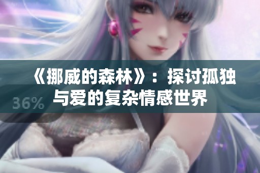 《挪威的森林》：探讨孤独与爱的复杂情感世界