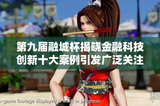 第九届融城杯揭晓金融科技创新十大案例引发广泛关注