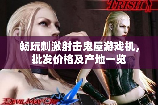 畅玩刺激射击鬼屋游戏机，批发价格及产地一览