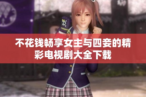 不花钱畅享女主与四妾的精彩电视剧大全下载