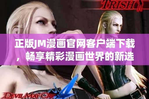 正版JM漫画官网客户端下载，畅享精彩漫画世界的新选择