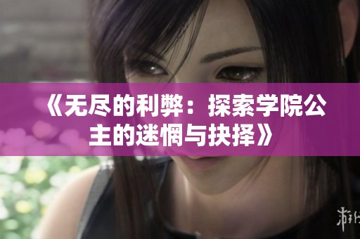 《无尽的利弊：探索学院公主的迷惘与抉择》