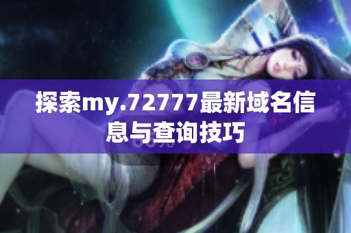 探索my.72777最新域名信息与查询技巧