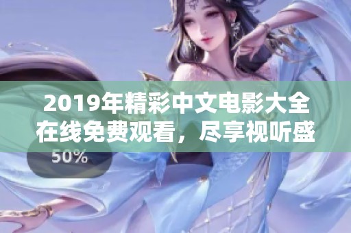 2019年精彩中文电影大全在线免费观看，尽享视听盛宴