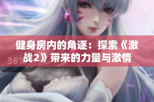 健身房内的角逐：探索《激战2》带来的力量与激情
