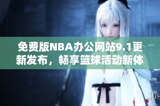 免费版NBA办公网站9.1更新发布，畅享篮球活动新体验