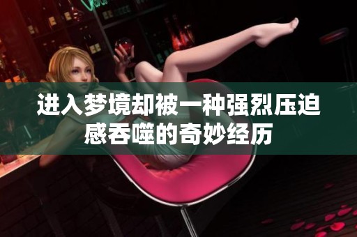进入梦境却被一种强烈压迫感吞噬的奇妙经历