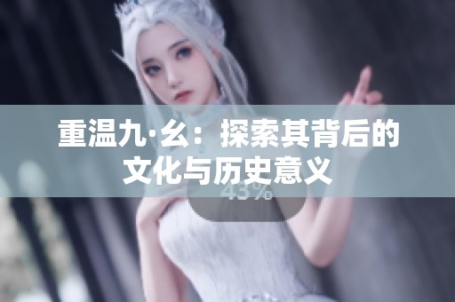 重温九·幺：探索其背后的文化与历史意义