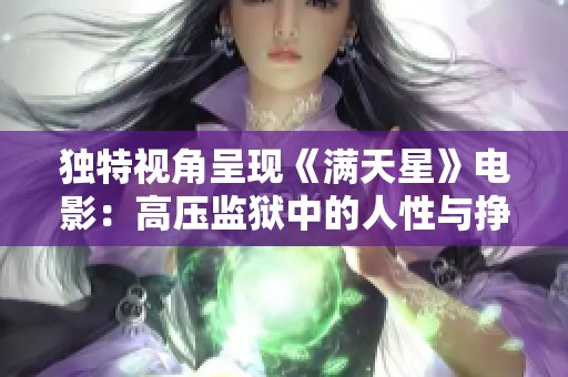 独特视角呈现《满天星》电影：高压监狱中的人性与挣扎