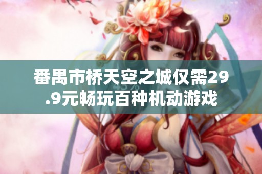 番禺市桥天空之城仅需29.9元畅玩百种机动游戏