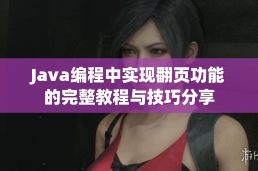 Java编程中实现翻页功能的完整教程与技巧分享