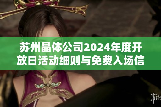 苏州晶体公司2024年度开放日活动细则与免费入场信息