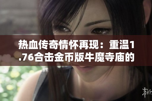 热血传奇情怀再现：重温1.76合击金币版牛魔寺庙的传奇战斗