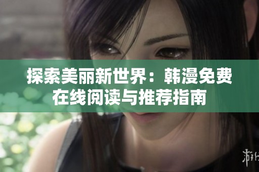 探索美丽新世界：韩漫免费在线阅读与推荐指南