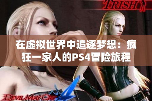 在虚拟世界中追逐梦想：疯狂一家人的PS4冒险旅程