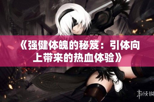《强健体魄的秘笈：引体向上带来的热血体验》