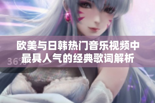 欧美与日韩热门音乐视频中最具人气的经典歌词解析