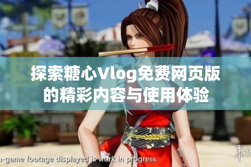 探索糖心Vlog免费网页版的精彩内容与使用体验