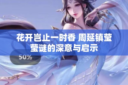 花开岂止一时香 周延镇莹莹谜的深意与启示