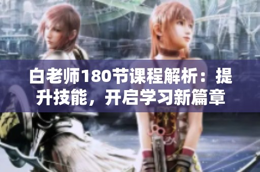 白老师180节课程解析：提升技能，开启学习新篇章