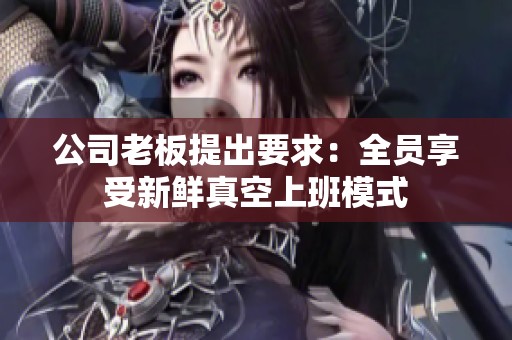公司老板提出要求：全员享受新鲜真空上班模式