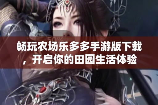 畅玩农场乐多多手游版下载，开启你的田园生活体验