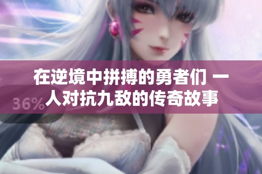 在逆境中拼搏的勇者们 一人对抗九敌的传奇故事
