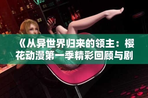 《从异世界归来的领主：樱花动漫第一季精彩回顾与剧情解析》