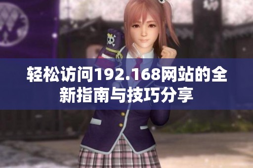 轻松访问192.168网站的全新指南与技巧分享