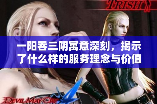 一阳吞三阴寓意深刻，揭示了什么样的服务理念与价值