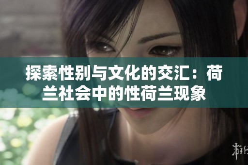 探索性别与文化的交汇：荷兰社会中的性荷兰现象