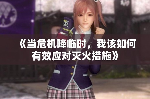 《当危机降临时，我该如何有效应对灭火措施》