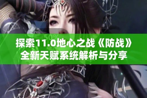 探索11.0地心之战《防战》全新天赋系统解析与分享