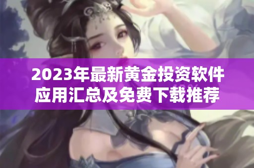 2023年最新黄金投资软件应用汇总及免费下载推荐
