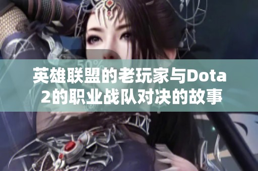 英雄联盟的老玩家与Dota 2的职业战队对决的故事