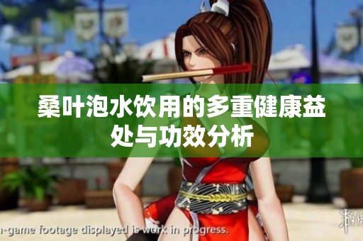 桑叶泡水饮用的多重健康益处与功效分析