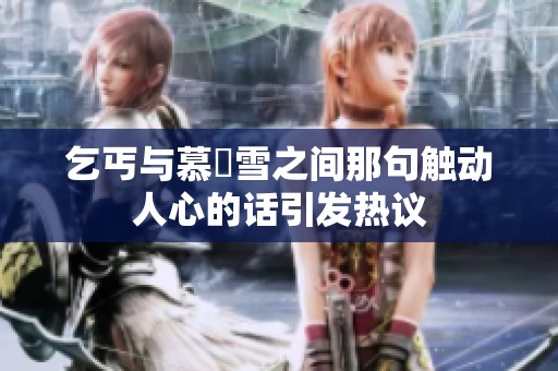乞丐与慕葇雪之间那句触动人心的话引发热议
