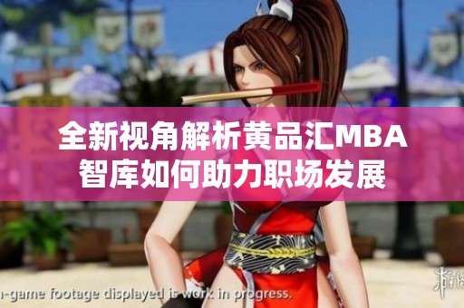 全新视角解析黄品汇MBA智库如何助力职场发展