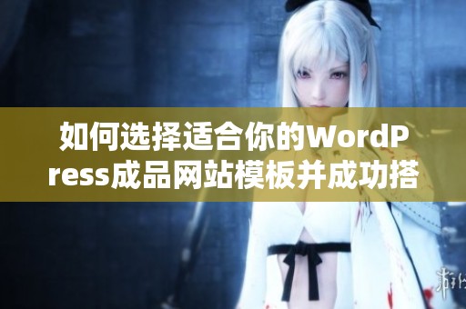如何选择适合你的WordPress成品网站模板并成功搭建