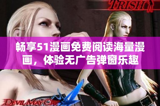 畅享51漫画免费阅读海量漫画，体验无广告弹窗乐趣