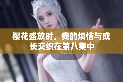樱花盛放时，我的烦恼与成长交织在第八集中