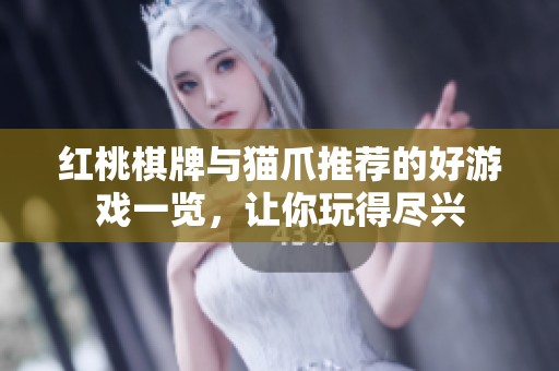 红桃棋牌与猫爪推荐的好游戏一览，让你玩得尽兴