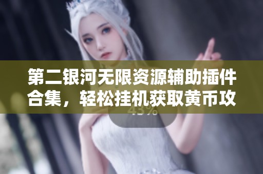第二银河无限资源辅助插件合集，轻松挂机获取黄币攻略