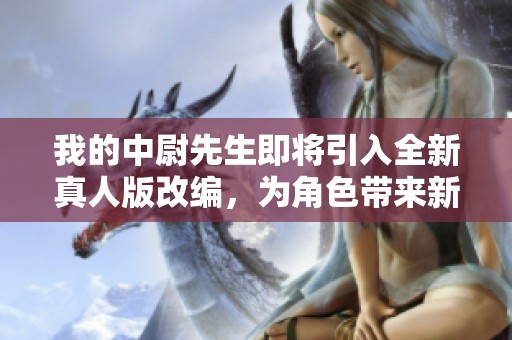 我的中尉先生即将引入全新真人版改编，为角色带来新生