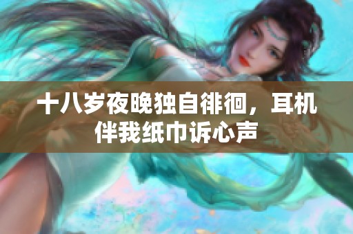 十八岁夜晚独自徘徊，耳机伴我纸巾诉心声