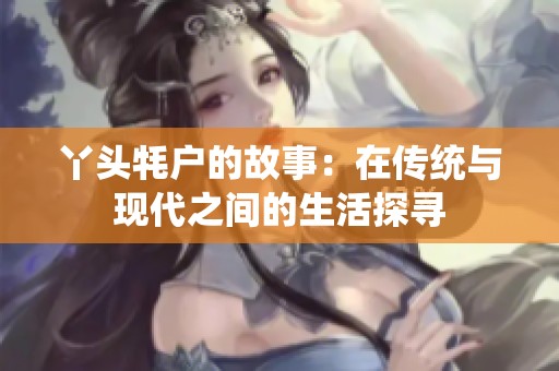 丫头牦户的故事：在传统与现代之间的生活探寻