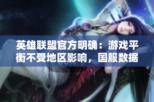 英雄联盟官方明确：游戏平衡不受地区影响，国服数据将不干预